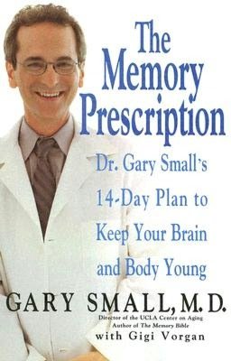 The Memory Prescription: Dr. Gary Small'S 14-Day Plan To Keep Your Brain And Body Young