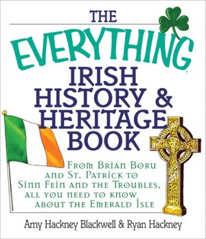 The Everything Irish History & Heritage Book: From Brian Boru and St. Patrick to Sinn Fein and the Troubles, All You Need to Know About the Emerald Isle