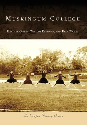 MUSKINGUM COLLEGE (OH) (Campus History Series) (College History Series) Heather Giffen, William Kerrigan and Ryan Worbs