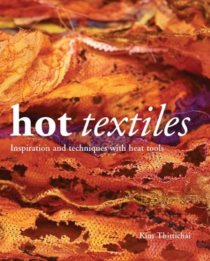 Hot Textiles: Inspiration and Techniques with Heat Tools