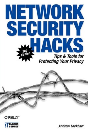 Network Security Hacks: Tips and Tools for Protecting Your Privacy