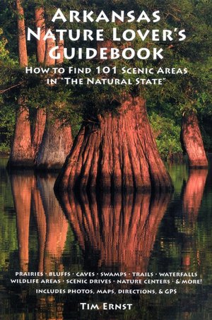 Arkansas Nature Lover's Guidebook: How To Find 101 Scenic Areas in The Natural State