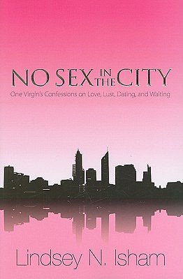 No Sex in the City: One Virgin's Confessions on Love, Lust, Dating, and Waiting