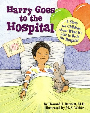 Harry Goes to the Hospital: A Story for Children About What It's Like to Be in the Hospital