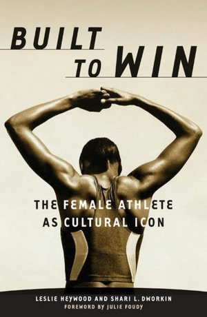 Built to Win: The Female Athlete as Cultural Icon