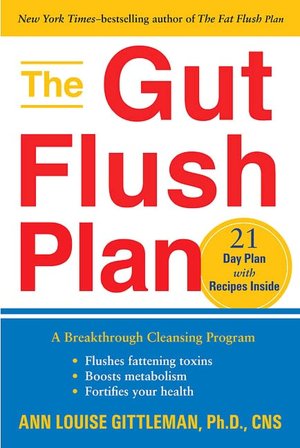 The Gut Flush Plan: The Breakthrough Cleansing Program to Rid Your Body of the Toxins That Make You Sick, Tired, and Bloated