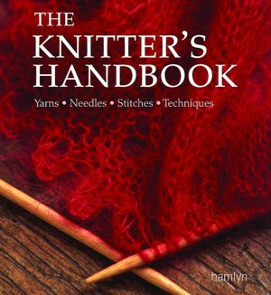 The Knitter's Handbook: Yarns - Needles - Stitches - Techniques