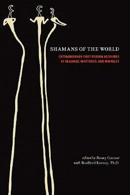 Shamans of the World: Extraordinary First Person Accounts of Healings, Mysteries, and Miracles