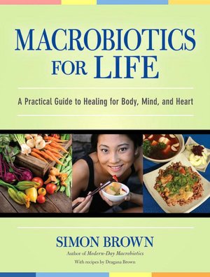 Macrobiotics for Life: A Practical Guide to Healing for Body, Mind, and Heart