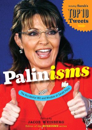 Palinisms: The Accidental Wit and Wisdom of Sarah Palin