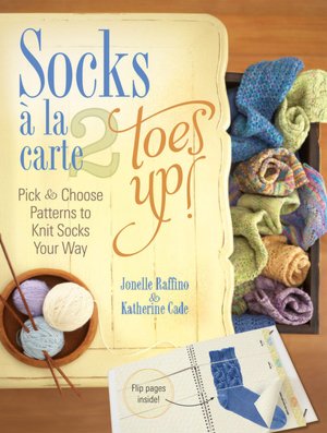 Socks a La Carte 2: Toes Up!: Pick and Choose Patterns to Knit Socks Your Way