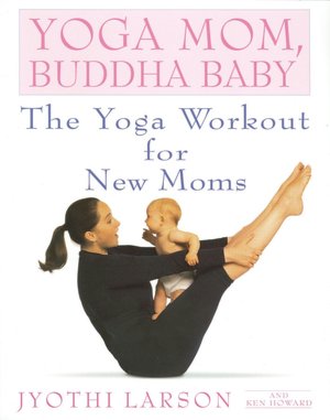Yoga Mom, Buddha Baby: The Yoga Workout for New Moms