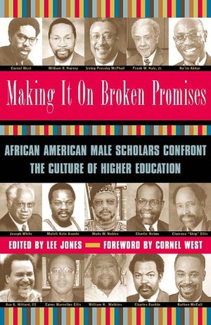 Making It on Broken Promises: African American Male Scholars Confront the Culture of Higher Education