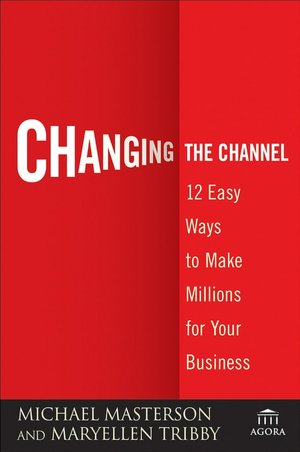 Changing the Channel: 12 Easy Ways to Make Millions for Your Business (Agora Series)