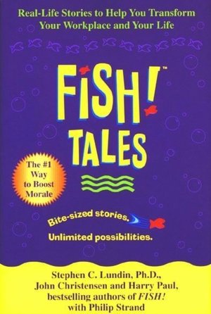 Fish! Tales: Real Life Stories to Help You Transform Your Workplace and Your Life