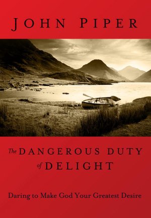 The Dangerous Duty of Delight: The Glorified God and the Satisfied Soul