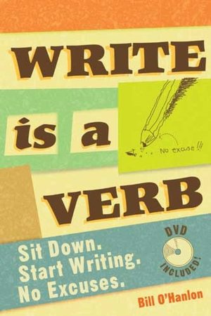 Write Is a Verb: Sit Down & Start Writing. No Excuses.