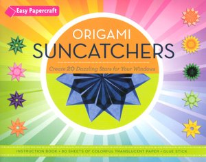 Origami Suncatchers: Create 20 Dazzling Stars for Your Windows