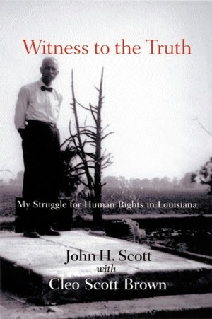 Witness to the Truth: My Struggle for Human Rights in Louisiana John H. Scott and Cleo Scott Brown