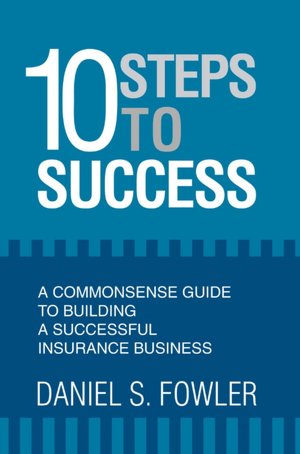 10 Steps To Success: A Commonsense Guide to Building A Successful Insurance Business