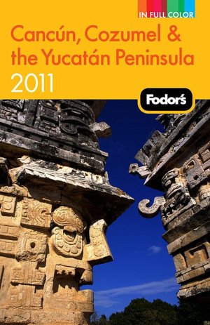 Fodor's Cancun, Cozumel & the Yucatan Peninsula 2011