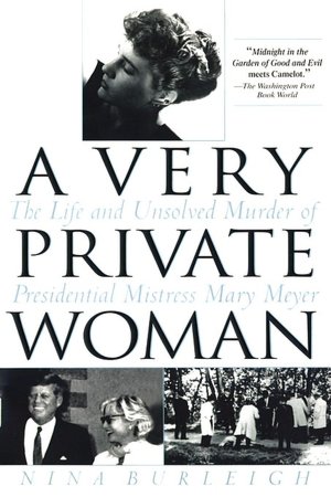 A Very Private Woman: The Life and Unsolved Murder of Presidential Mistress Mary Meyer