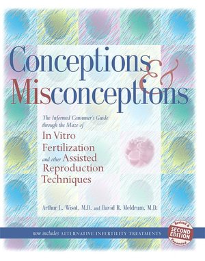 Conceptions and Misconceptions: The Informed Consumer's Guide Through the Maze of In Vitro Fertilization and Other Assisted Reproduction Techniques