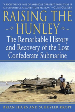 Raising the Hunley: The Remarkable History and Recovery of the Lost Confederate Submarine