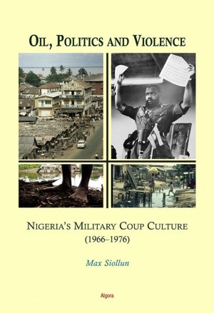 Oil, Politics and Violence: Nigeria's Military Coup Culture (1966-1976)