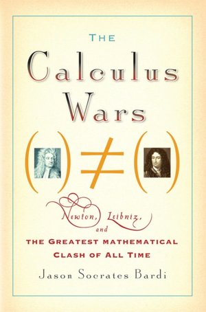 Calculus Wars: Newton, Leibniz, and the Greatest Mathematical Clash of All Time