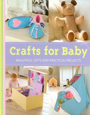 Crafts for Baby: Beautiful Gifts and Practical Projects