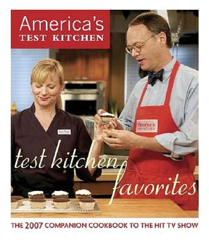 Test Kitchen Favorites: All-New Recipes, Techniques, Tips, and Tastings from the Most Watched Cooking Show on Public Television