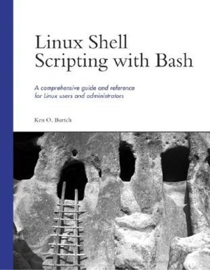 Linux Shell Scripting with Bash: A Comprehensive Guide and Reference for Linux Users and Administrators