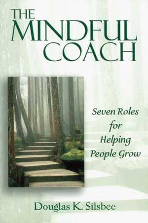 The Mindful Coach: Seven Roles for Helping People Grow
