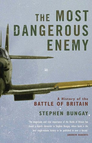 The Most Dangerous Enemy: The Definitive History of the Battle of Britain