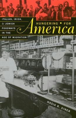 Hungering for America: Italian, Irish, and Jewish Foodways in the Age of Migration