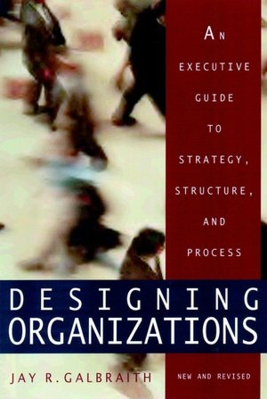 Designing Organizations: An Executive Guide to Strategy, Structure, and Process