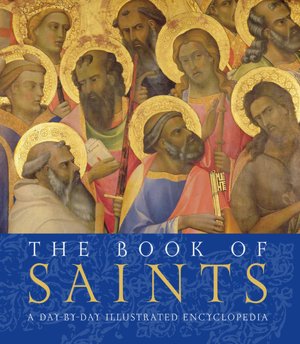 The Book of Saints: A Day-by- Day Illustrated Encyclopedia