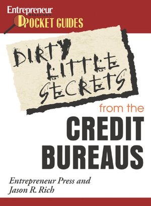 Dirty Little Secrets From the Credit Bureaus: Clean Up Your Credit Report and Boost your Credit Score
