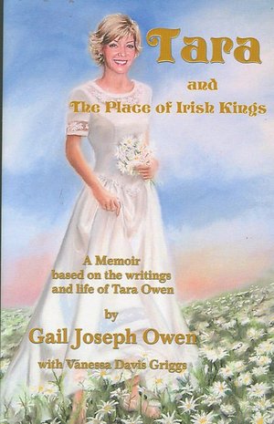 Tara and the Place of Irish Kings: A Memoir Based on the Writings and Life of Tara Owen: June 18, 1973-October 24 2001