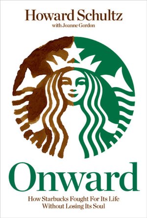 Onward: How Starbucks Fought for Its Life without Losing Its Soul