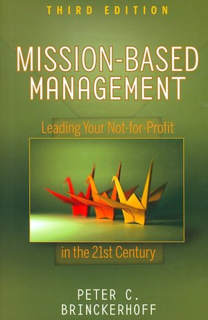 Mission-Based Management: Leading Your Not-for-Profit In the 21st Century