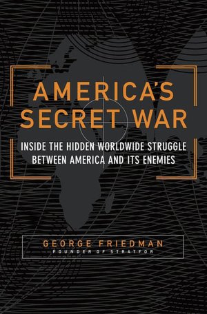 America's Secret War: Inside the Hidden Worldwide Struggle Between the United States and Its Enemies