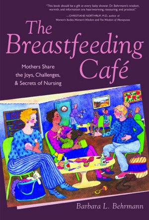The Breastfeeding Cafe: Mothers Share the Joys, Challenges, and Secrets of Nursing