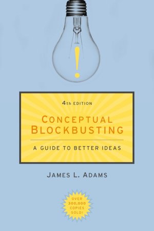 Conceptual Blockbusting: A Guide to Better Ideas
