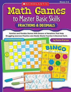 Math Games to Master Basic Skills: Fractions & Decimals: Familiar and Flexible Games With Dozens of Variations That Help Struggling Learners Practice and Really Master Basic Fraction and Decimal Skills and Concepts