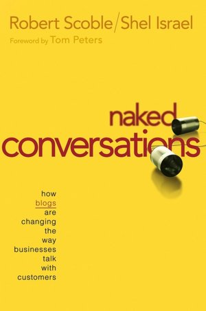 Naked Conversations: How Blogs Are Changing the Way Businesses Talk with Customers
