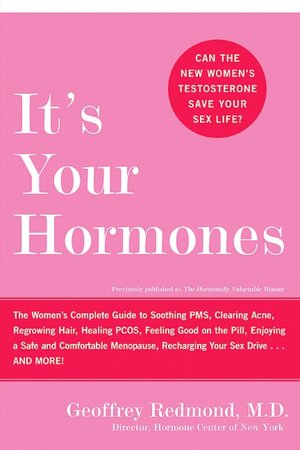 It's Your Hormones: The Women's Complete Guide to Soothing PMS, Clearing Acne, Regrowing Hair, Healing PCOS, Feeling Good on the Pill, Enjoying a Safe and Comfortable Menopause, Recharging Your Sex D