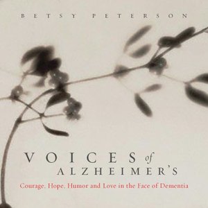 Voices of Alzheimer's: Courage, Humor, Hope, and Love in the Face of Dementia