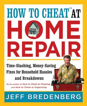 How to Cheat at Home Repair: Time-Slashing Fixes for Household Hassles and Breakdowns
